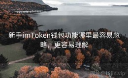 新手imToken钱包功能哪里最容易忽略，更容易理解